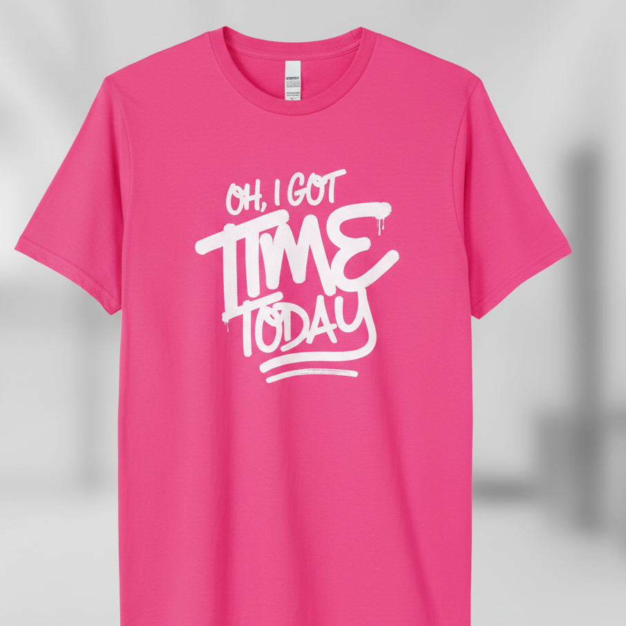 OH I GOT TIME TODAY