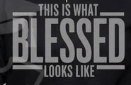 THIS IS WHAT BLESSED LOOKS LIKE