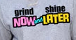 GRIND NOW SHINE LATER